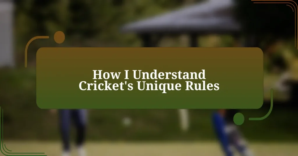 How I Understand Cricket’s Unique Rules