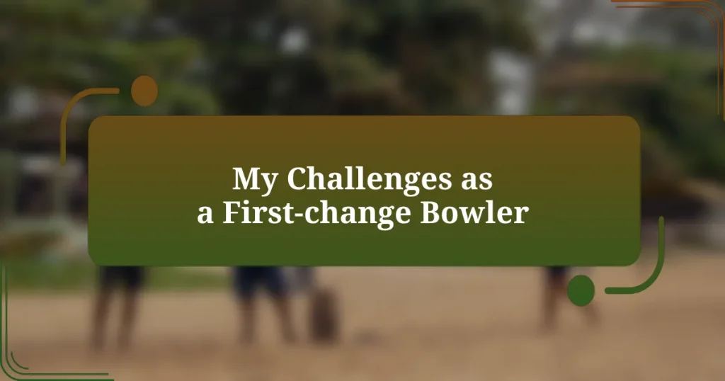 My Challenges as a First-change Bowler