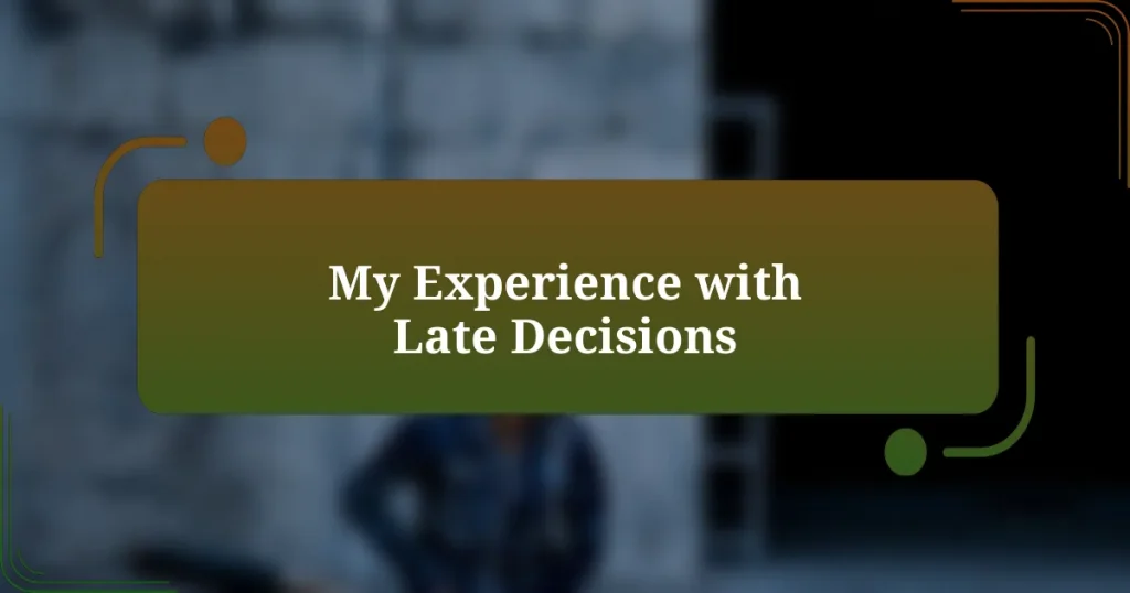 My Experience with Late Decisions