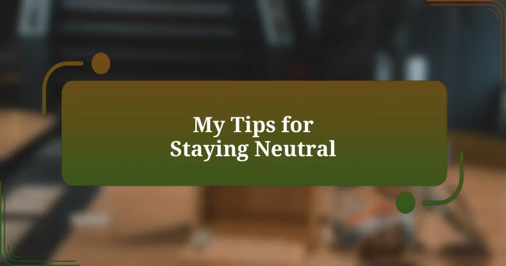 My Tips for Staying Neutral