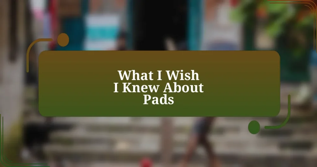 What I Wish I Knew About Pads