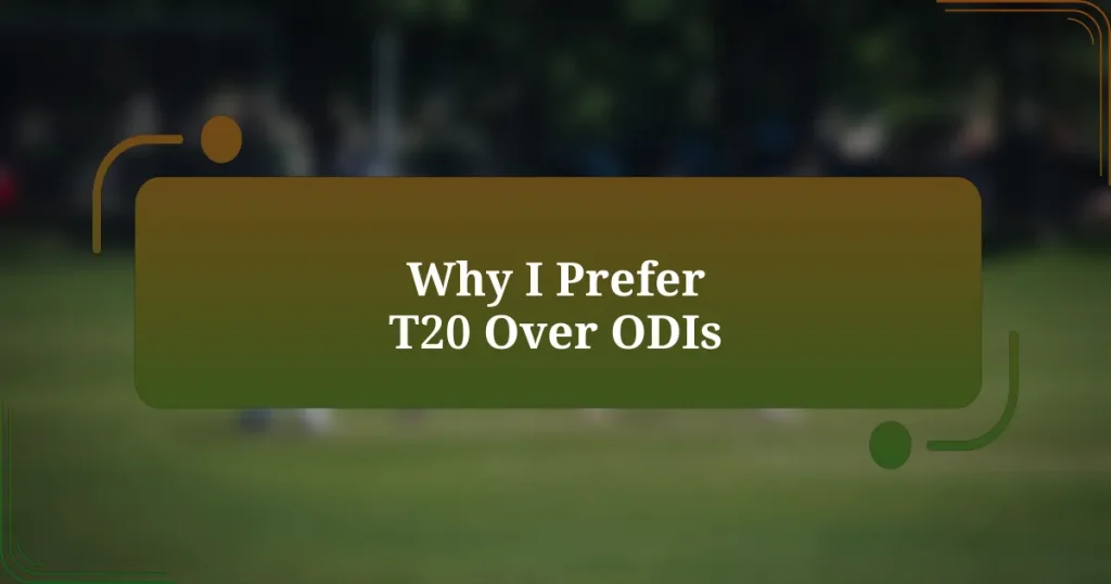 Why I Prefer T20 Over ODIs