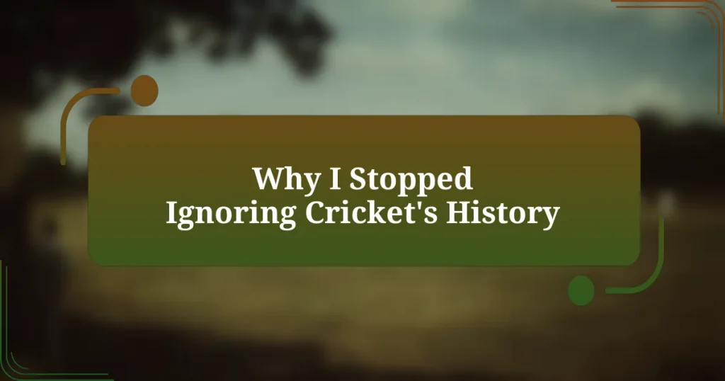 Why I Stopped Ignoring Cricket’s History