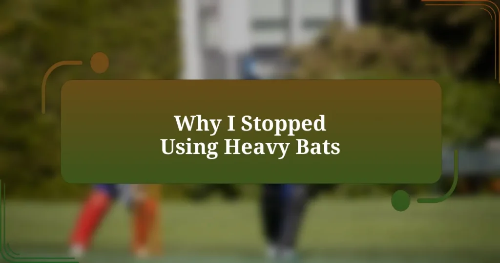 Why I Stopped Using Heavy Bats